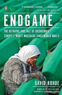 Endgame: The Betrayal And Fall Of Srebrenica, Europe's Worst Massacre Since World War Ii by David Rohde