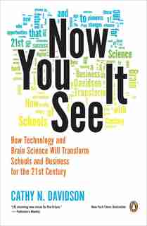 Now You See It: How Technology And Brain Science Will Transform Schools And Business For The 21s T Century by Cathy N. Davidson