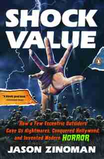 Shock Value: How A Few Eccentric Outsiders Gave Us Nightmares, Conquered Hollywood, And Invented Modern Horror by Jason Zinoman