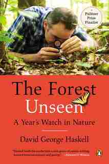 The Forest Unseen: A Year's Watch In Nature by David George Haskell