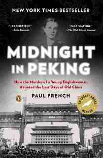 Midnight In Peking: How The Murder Of A Young Englishwoman Haunted The Last Days Of Old China by Paul French