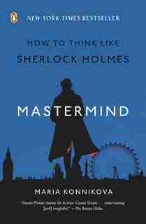 Mastermind: How To Think Like Sherlock Holmes by Maria Konnikova