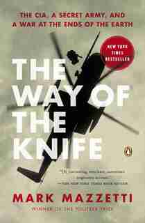 The Way Of The Knife: The Cia, A Secret Army, And A War At The Ends Of The Earth by Mark Mazzetti