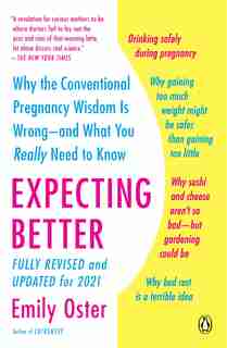 Expecting Better: Why The Conventional Pregnancy Wisdom Is Wrong--and What You Really Need To Know by Emily Oster
