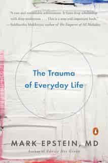 The Trauma Of Everyday Life by Mark Epstein