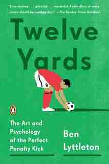 Twelve Yards: The Art And Psychology Of The Perfect Penalty Kick by Ben Lyttleton