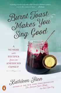 Burnt Toast Makes You Sing Good: A Memoir With Recipes From An American Family by Kathleen Flinn