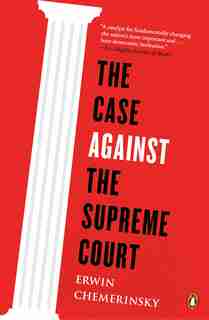 The Case Against The Supreme Court by Erwin Chemerinsky