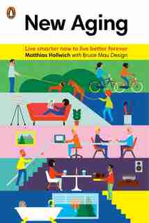 New Aging: Live Smarter Now To Live Better Forever by Matthias Hollwich