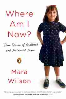 Where Am I Now?: True Stories Of Girlhood And Accidental Fame by Mara Wilson