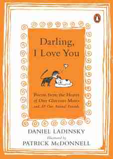 Darling, I Love You: Poems From The Hearts Of Our Glorious Mutts And All Our Animal Friends by Daniel Ladinsky