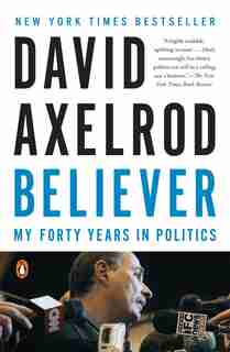Believer: My Forty Years In Politics by David Axelrod