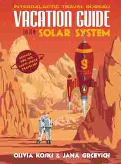 Vacation Guide To The Solar System: Science For The Savvy Space Traveler! by Olivia Koski