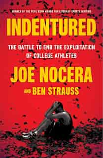 Indentured: The Battle To End The Exploitation Of College Athletes by Joe Nocera