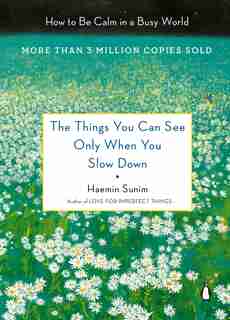 The Things You Can See Only When You Slow Down: How To Be Calm In A Busy World de Haemin Sunim