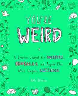 You're Weird: A Creative Journal For Misfits, Oddballs, And Anyone Else Who's Uniquely Awesome by Kate Peterson