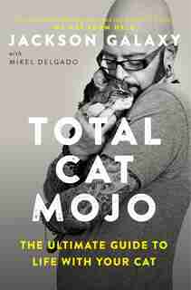 Total Cat Mojo: The Ultimate Guide To Life With Your Cat by Jackson Galaxy