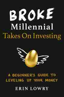 Broke Millennial Takes On Investing: A Beginner's Guide To Leveling Up Your Money by Erin Lowry