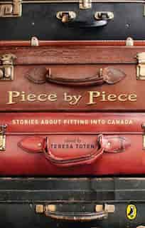 Piece By Piece: Stories About Fitting Into Canada by Teresa Toten