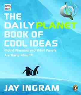 Daily Planet Book Of Cool Ideas: Global Warming And What People Are Doing About It by Jay Ingram