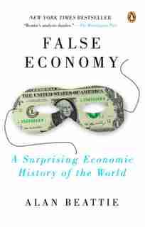 False Economy: A Surprising Economic History Of The World by Alan Beattie