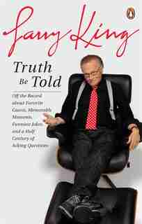 Truth Be Told: Off The Record About Favorite Guests Memorable Moments Funniest by Larry King