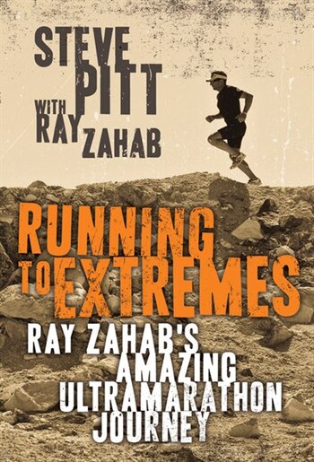 Running To Extremes: Ray Zahab's Amazing Ultramarathon Journey by Steve Pitt