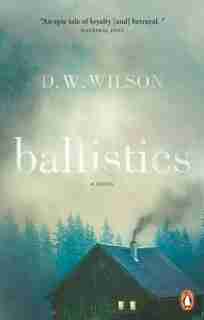 Ballistics: A Novel by D W Wilson