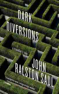Dark Diversions: A Traveler's Tale by John Ralston Saul
