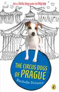 The Circus Dogs Of Prague by Rachelle Delaney