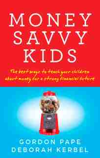 Money Savvy Kids: The Best Ways To Teach Your Children About Money For A Strong Fin by Gordon Pape