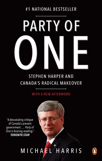 Party Of One Stephen Harper And Canada S Radical Makeover