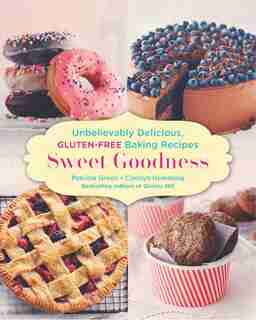 Sweet Goodness: Unbelievably Delicious Gluten-free Baking Recipes by Patricia Green