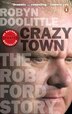 Crazy Town The Rob Ford Story Book By Robyn Doolittle