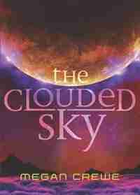 The Clouded Sky: Earth And Sky Trilogy Book 2 by Megan Crewe