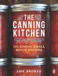 The Canning Kitchen: 101 Simple Small Batch Recipes by Amy Bronee