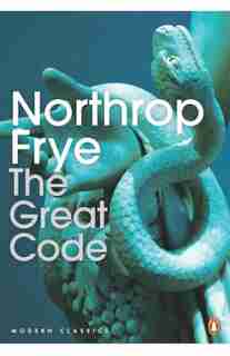 Modern Classics: The Great Code: The Bible And Literature by Northrop Frye