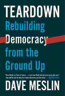 Teardown: Rebuilding Democracy From The Ground Up by Dave Meslin