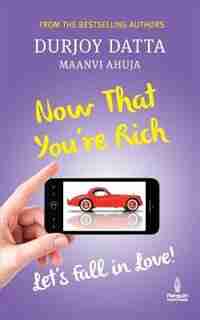 NOW THAT YOU'RE RICH: LET'S FALL IN LOVE! by Durjoy Datta