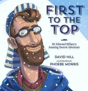 First To The Top: Sir Edmund Hillary's Amazing Everest Adventure by David Hill