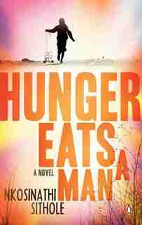 Hunger Eats A Man by Nkosinathi Sithole