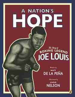 A Nation's Hope: The Story Of Boxing Legend Joe Louis: The Story Of Boxing Legend Joe Louis by Matt De La Peña