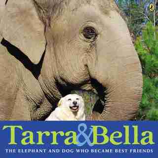 Tarra & Bella: The Elephant And Dog Who Became Best Friends by Carol Buckley