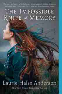 The Impossible Knife Of Memory by Laurie Halse Anderson
