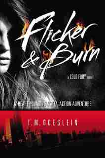 Flicker & Burn: A Cold Fury Novel by T.m. Goeglein