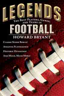 Legends: The Best Players, Games, And Teams In Football by Howard Bryant