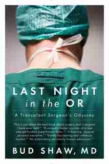 Last Night In The Or: A Transplant Surgeon's Odyssey by Bud Shaw