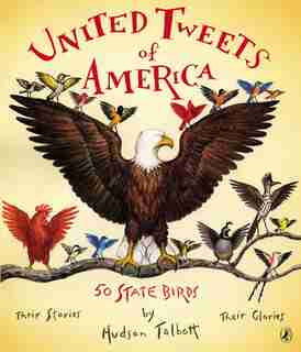United Tweets Of America: 50 State Birds Their Stories, Their Glories by Hudson Talbott