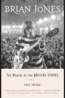 Brian Jones: The Making Of The Rolling Stones by Paul Trynka