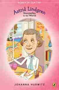 Astrid Lindgren: Storyteller To The World by Johanna Hurwitz